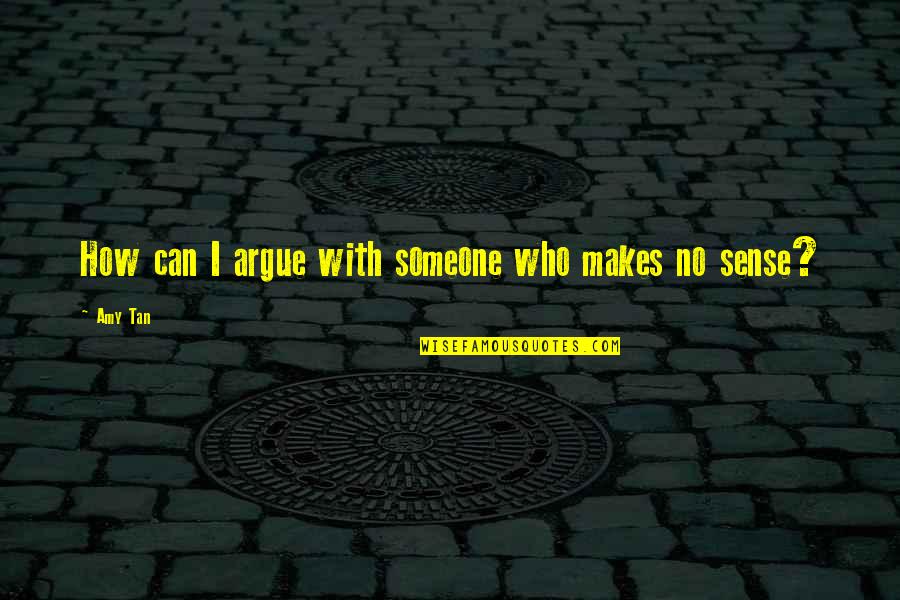 Masefield Cargoes Quotes By Amy Tan: How can I argue with someone who makes