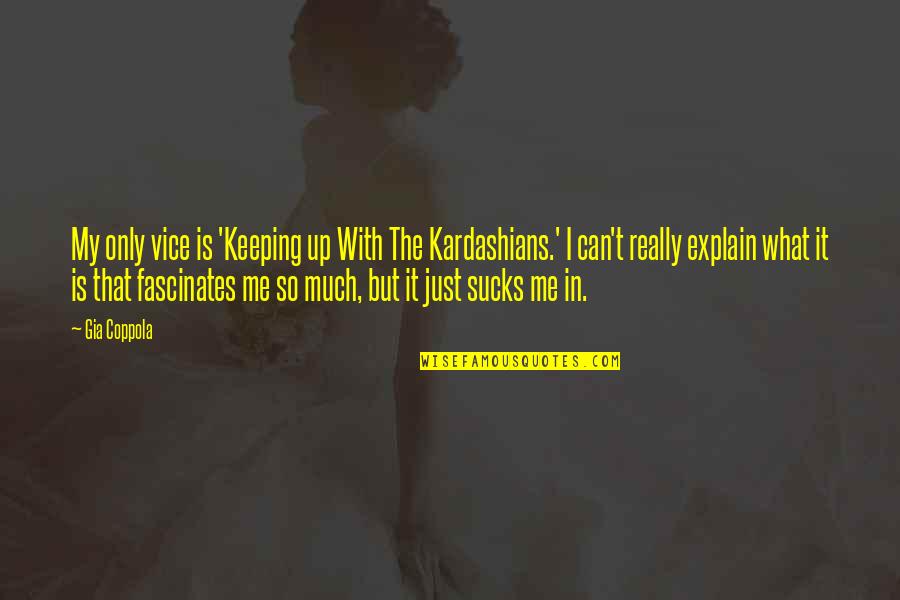 Masefield Entertainment Quotes By Gia Coppola: My only vice is 'Keeping up With The