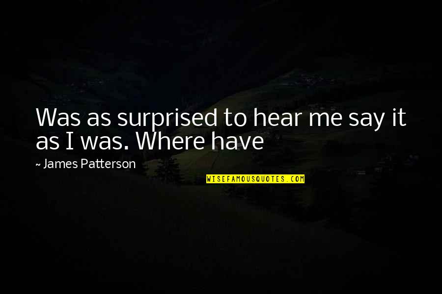Masemola Chepi Quotes By James Patterson: Was as surprised to hear me say it Masemola Chepi Quotes By James Patterson: Was as surprised to hear me say it
