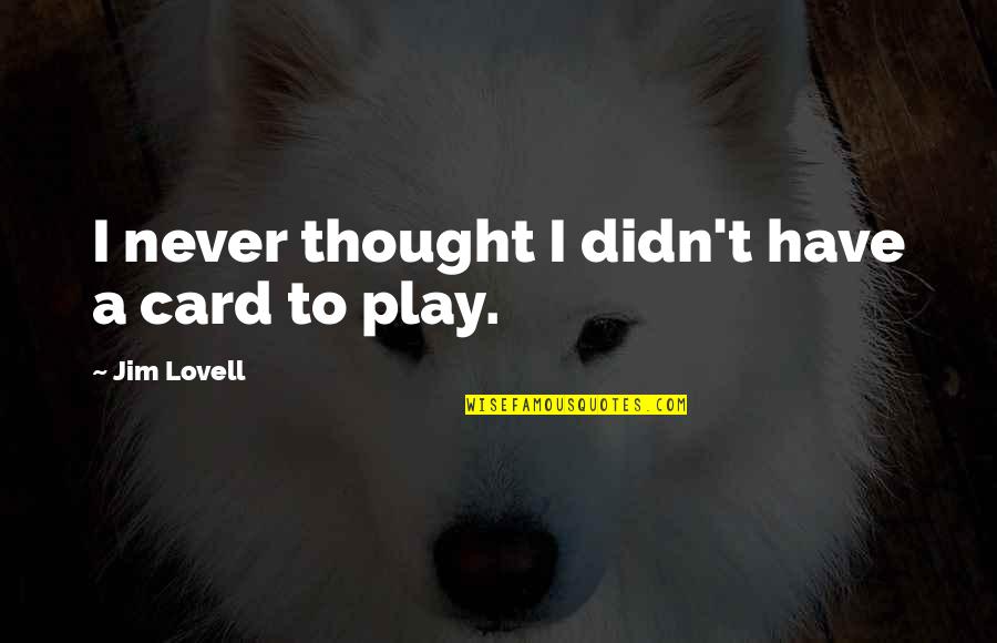 Masemola Chepi Quotes By Jim Lovell: I never thought I didn't have a card Masemola Chepi Quotes By Jim Lovell: I never thought I didn't have a card