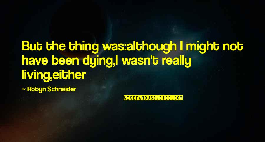 Masemola Chepi Quotes By Robyn Schneider: But the thing was:although I might not have Masemola Chepi Quotes By Robyn Schneider: But the thing was:although I might not have