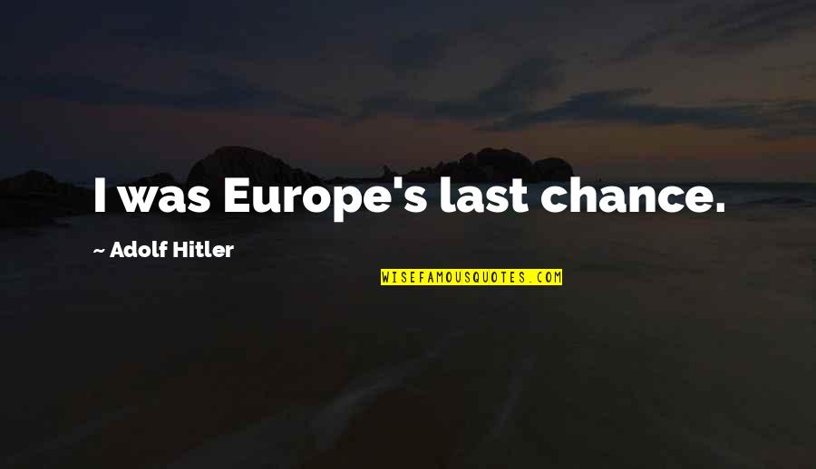 Masenko Gun Quotes By Adolf Hitler: I was Europe's last chance. Masenko Gun Quotes By Adolf Hitler: I was Europe's last chance.