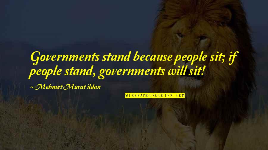 Masenko Gun Quotes By Mehmet Murat Ildan: Governments stand because people sit; if people stand, Masenko Gun Quotes By Mehmet Murat Ildan: Governments stand because people sit; if people stand,