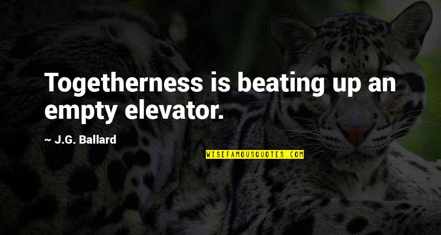 Masenko Sharingan Quotes By J.G. Ballard: Togetherness is beating up an empty elevator. Masenko Sharingan Quotes By J.G. Ballard: Togetherness is beating up an empty elevator.