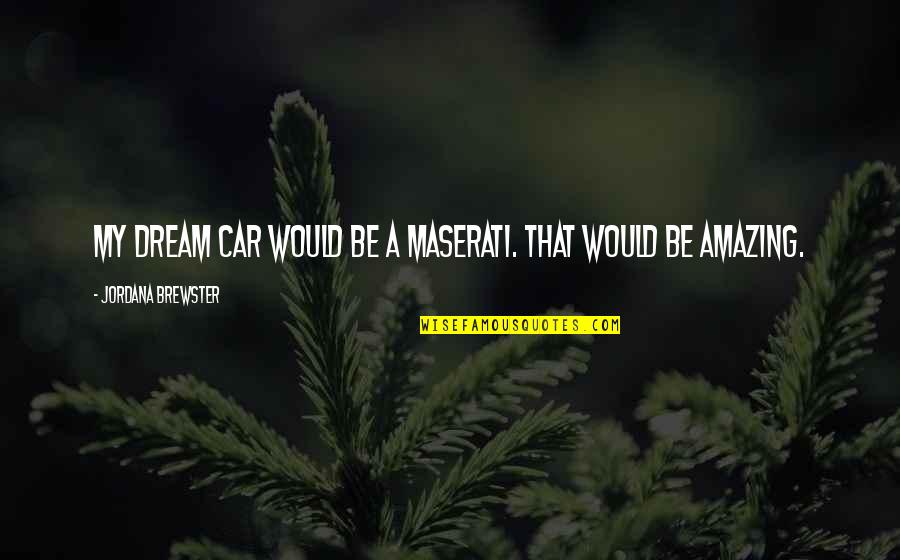 Maserati Quotes By Jordana Brewster: My dream car would be a Maserati. That