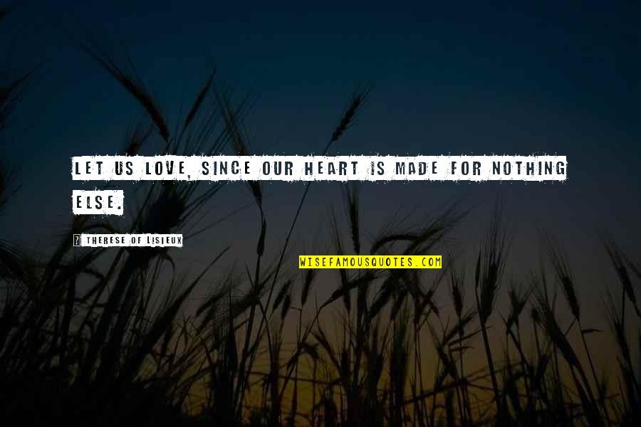 Masero Beltline Quotes By Therese Of Lisieux: Let us love, since our heart is made Masero Beltline Quotes By Therese Of Lisieux: Let us love, since our heart is made
