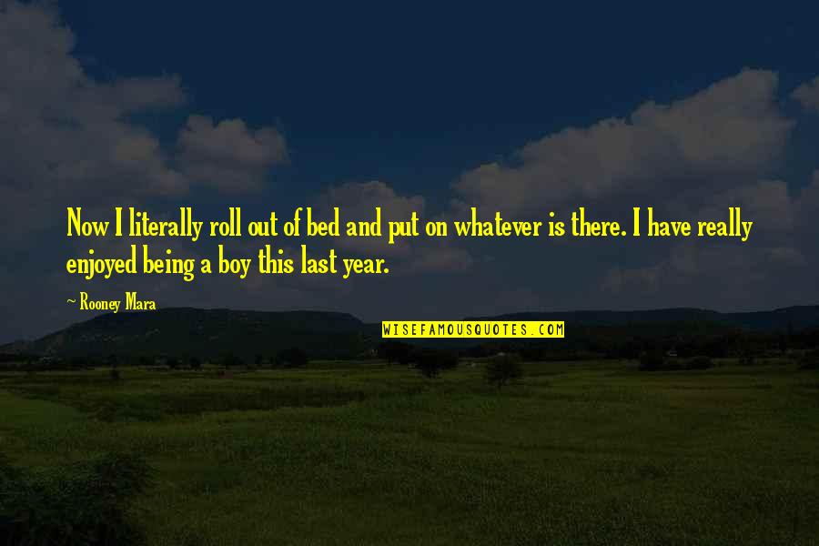Masero Mexican Quotes By Rooney Mara: Now I literally roll out of bed and