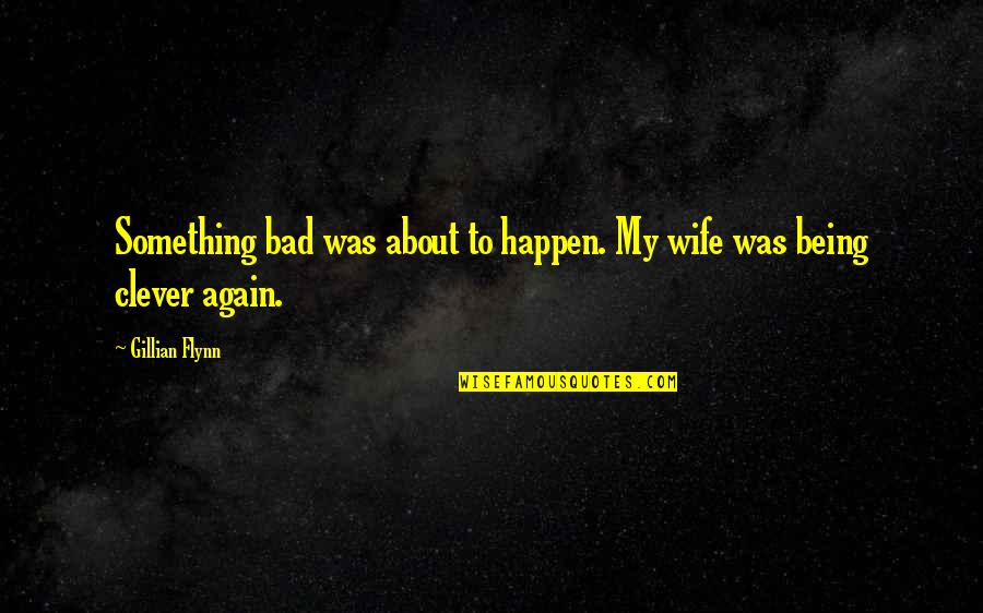 Mash 1970 Quotes By Gillian Flynn: Something bad was about to happen. My wife