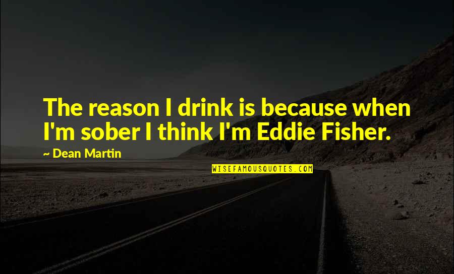 Mash Bats Quotes By Dean Martin: The reason I drink is because when I'm