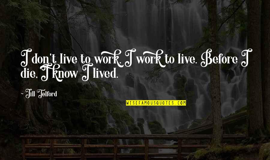 Mash Bats Quotes By Jill Telford: I don't live to work. I work to
