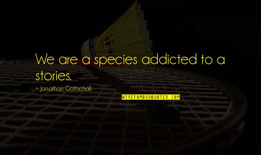 Mash Bats Quotes By Jonathan Gottschall: We are a species addicted to a stories.