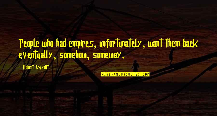 Mash Bats Quotes By Robert Wyatt: People who had empires, unfortunately, want them back