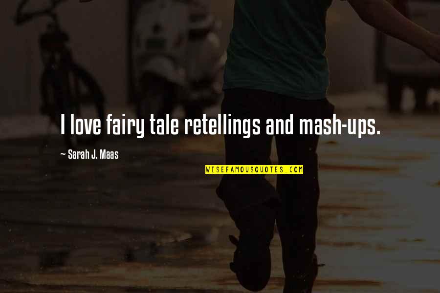 Mash Best Quotes By Sarah J. Maas: I love fairy tale retellings and mash-ups. Mash Best Quotes By Sarah J. Maas: I love fairy tale retellings and mash-ups.