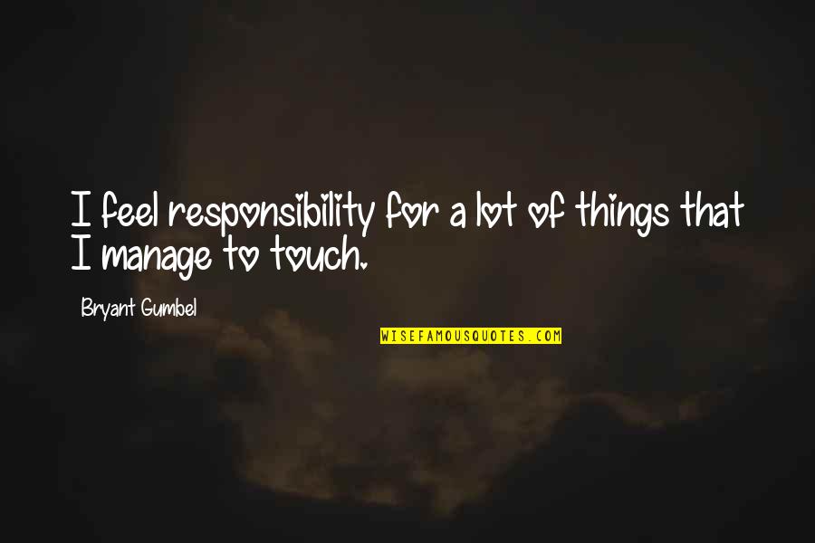 Mash Memorable Quotes By Bryant Gumbel: I feel responsibility for a lot of things