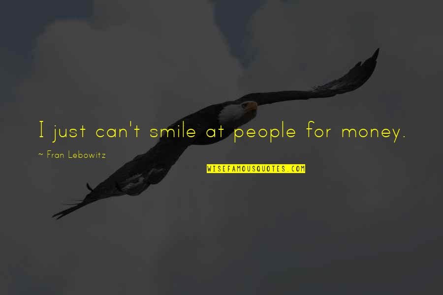 Mash The More I See You Quotes By Fran Lebowitz: I just can't smile at people for money.