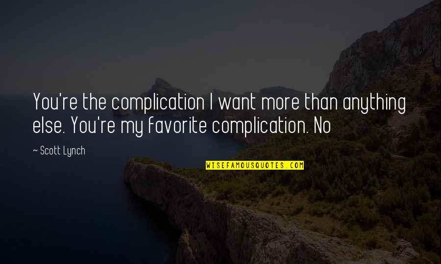 Mashabiki Wangoa Quotes By Scott Lynch: You're the complication I want more than anything Mashabiki Wangoa Quotes By Scott Lynch: You're the complication I want more than anything