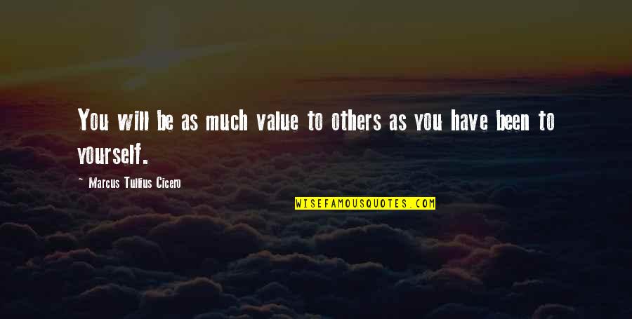 Mashaeng Quotes By Marcus Tullius Cicero: You will be as much value to others Mashaeng Quotes By Marcus Tullius Cicero: You will be as much value to others