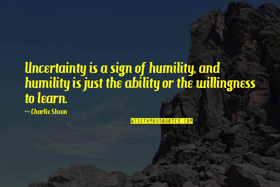 Mashala Quotes By Charlie Sheen: Uncertainty is a sign of humility, and humility
