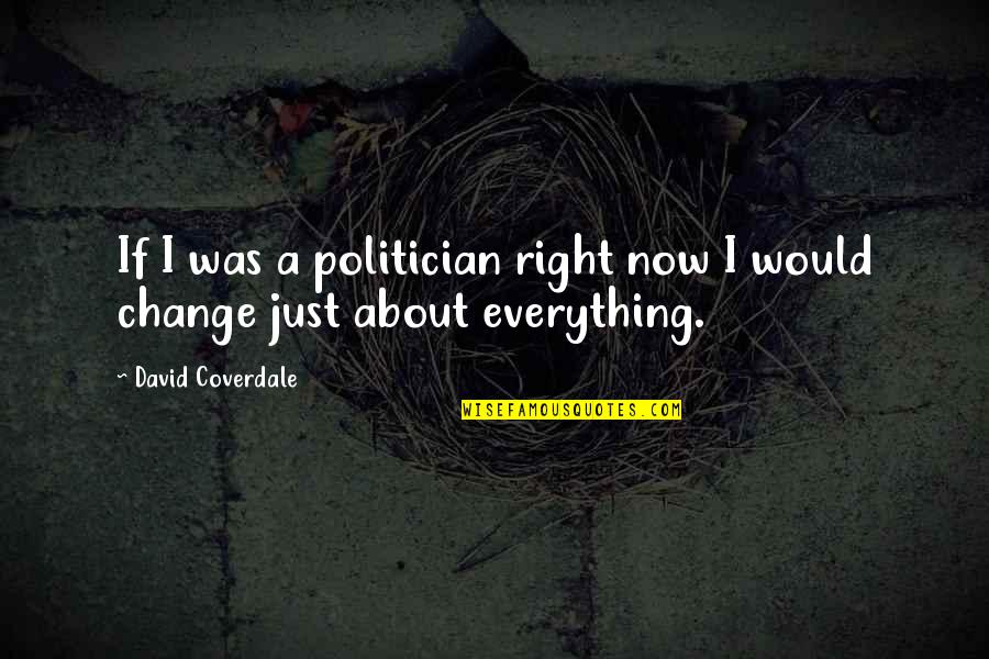 Mashallah Quotes By David Coverdale: If I was a politician right now I