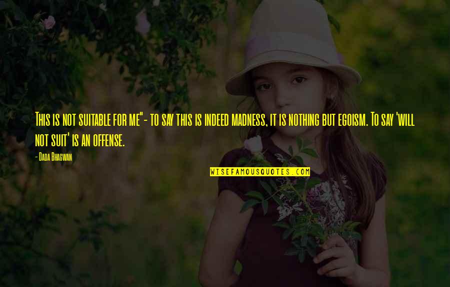 Mashariq Quotes By Dada Bhagwan: This is not suitable for me"- to say Mashariq Quotes By Dada Bhagwan: This is not suitable for me"- to say