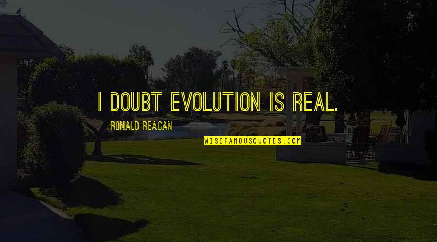 Mashasilver Quotes By Ronald Reagan: I doubt evolution is real.