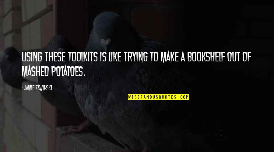 Mashed Quotes By Jamie Zawinski: Using these toolkits is like trying to make