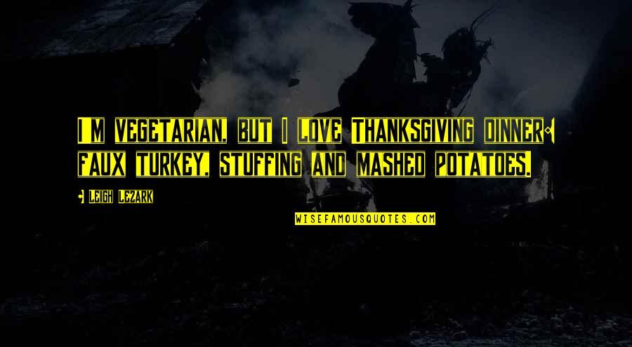 Mashed Quotes By Leigh Lezark: I'm vegetarian, but I love Thanksgiving dinner: faux