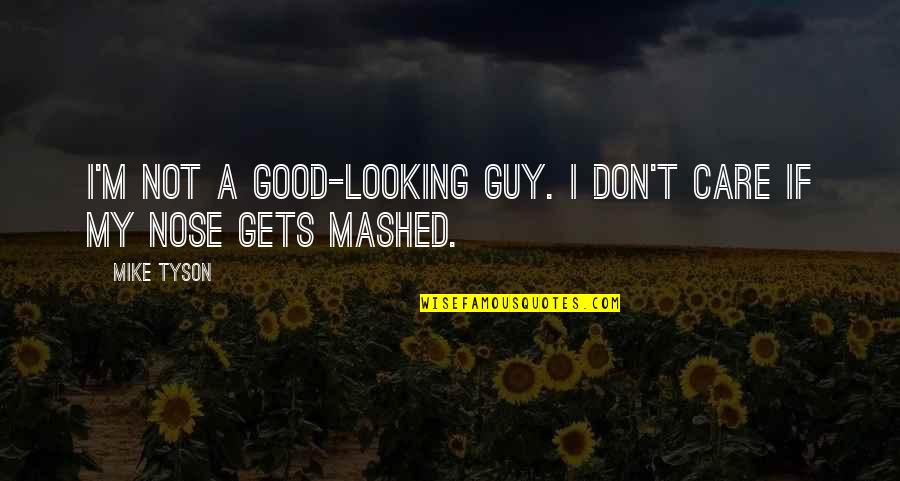 Mashed Quotes By Mike Tyson: I'm not a good-looking guy. I don't care