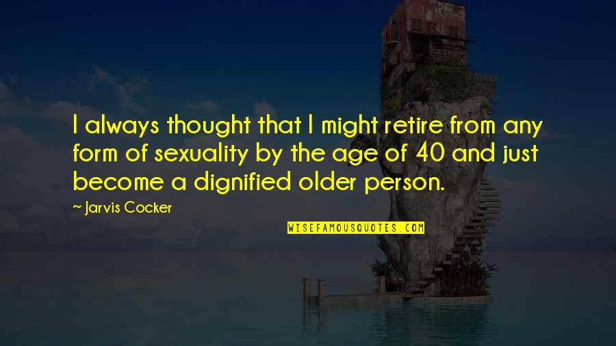 Mashego Funeral Services Quotes By Jarvis Cocker: I always thought that I might retire from Mashego Funeral Services Quotes By Jarvis Cocker: I always thought that I might retire from