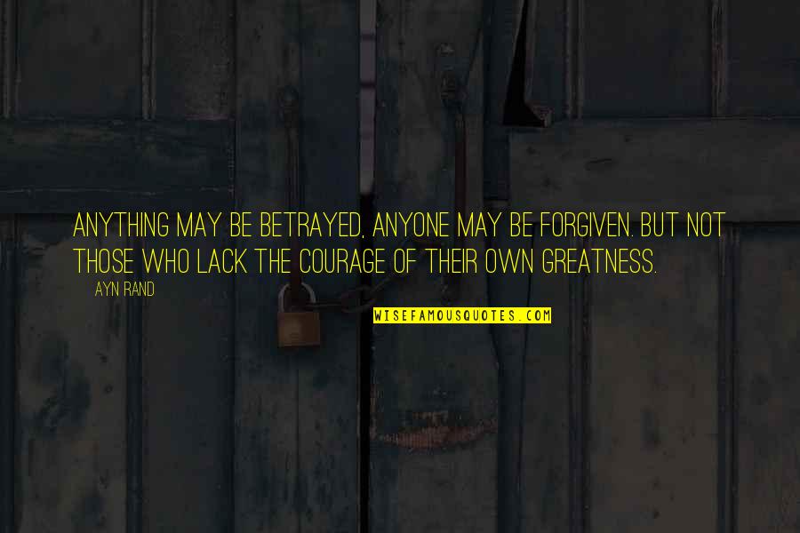 Masherbrum Quotes By Ayn Rand: Anything may be betrayed, anyone may be forgiven. Masherbrum Quotes By Ayn Rand: Anything may be betrayed, anyone may be forgiven.