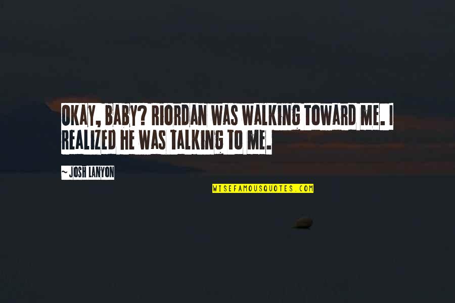 Mashetani Book Quotes By Josh Lanyon: Okay, baby? Riordan was walking toward me. I