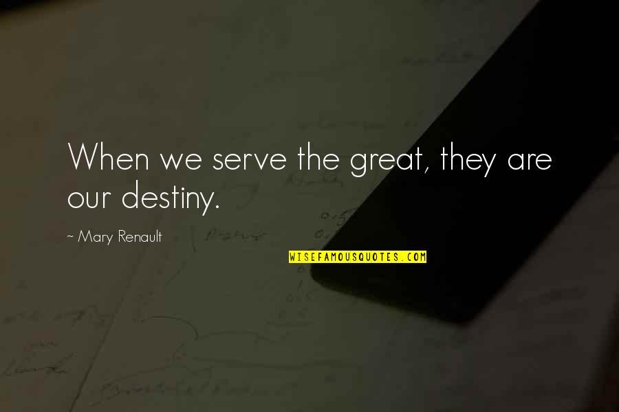 Mashetani Wamerudi Quotes By Mary Renault: When we serve the great, they are our