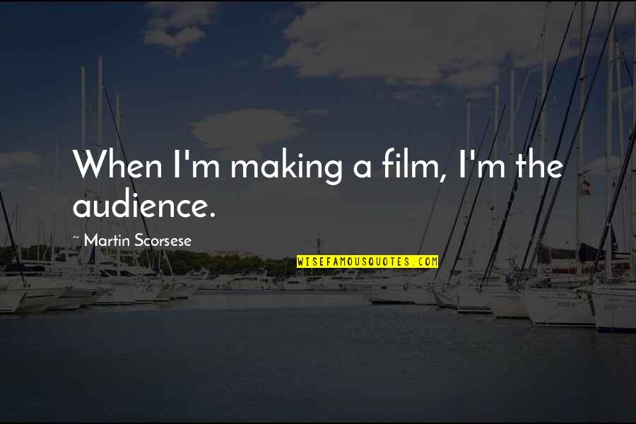 Mashid Hamid Quotes By Martin Scorsese: When I'm making a film, I'm the audience. Mashid Hamid Quotes By Martin Scorsese: When I'm making a film, I'm the audience.