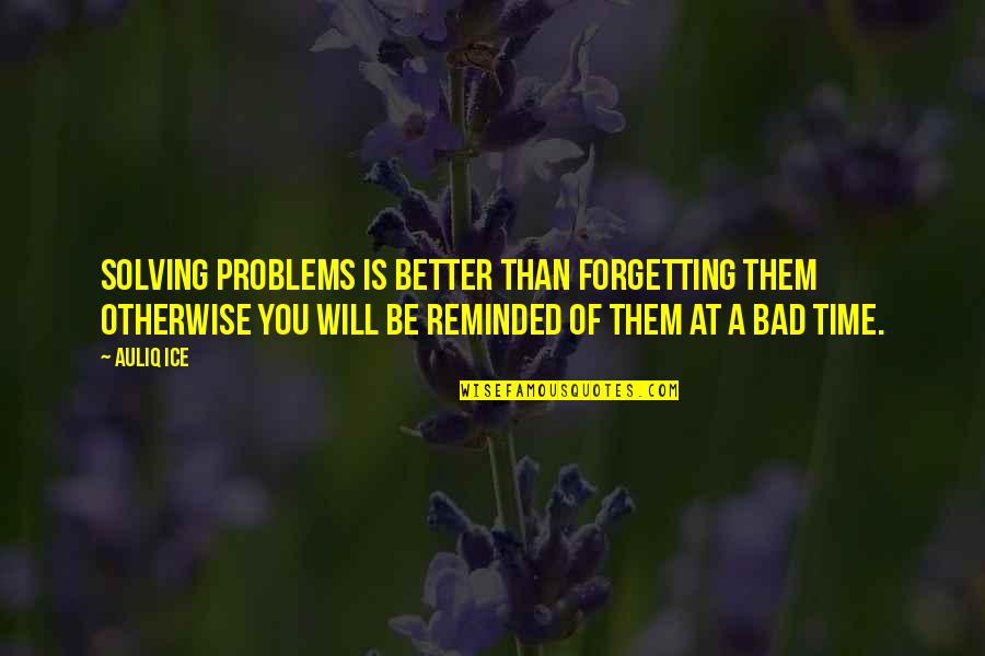 Mashid Mohadjerin Quotes By Auliq Ice: Solving problems is better than forgetting them otherwise