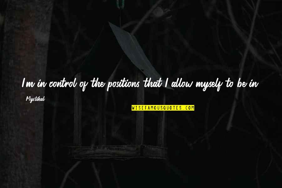 Mashid Mohadjerin Quotes By Mystikal: I'm in control of the positions that I