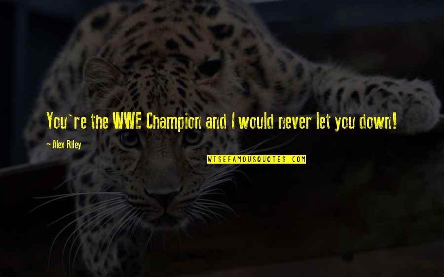 Mashie Golf Quotes By Alex Riley: You're the WWE Champion and I would never