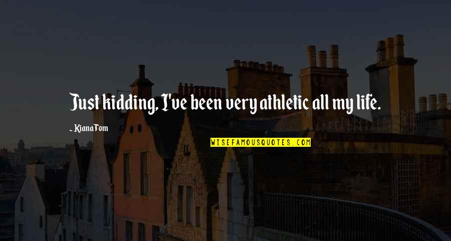 Mashimo Munetani Quotes By Kiana Tom: Just kidding, I've been very athletic all my