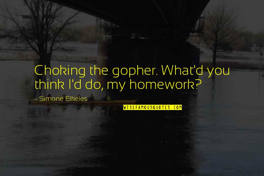 Mashimo Munetani Quotes By Simone Elkeles: Choking the gopher. What'd you think I'd do, Mashimo Munetani Quotes By Simone Elkeles: Choking the gopher. What'd you think I'd do,