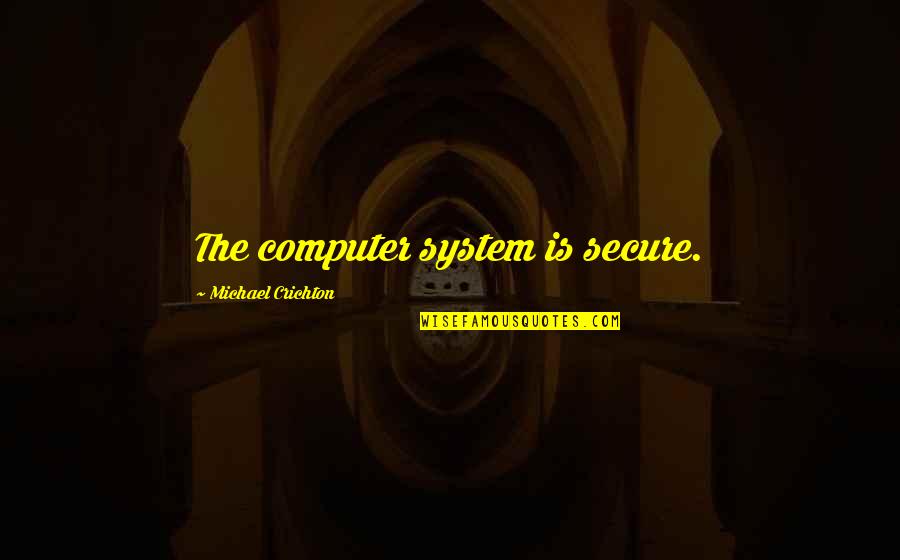 Mashimoto Quotes By Michael Crichton: The computer system is secure. Mashimoto Quotes By Michael Crichton: The computer system is secure.