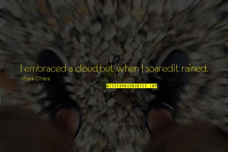 Mashini Bg Quotes By Frank O'Hara: I embraced a cloud,but when I soaredit rained.