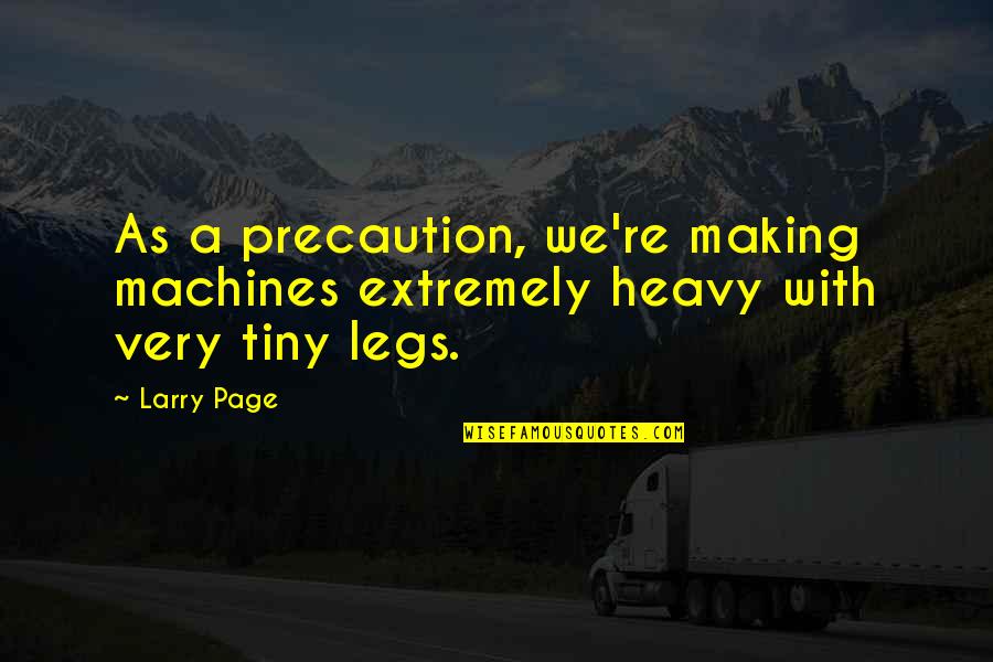 Mashini Bg Quotes By Larry Page: As a precaution, we're making machines extremely heavy