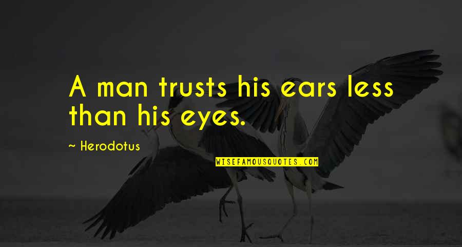 Mashinini Soweto Quotes By Herodotus: A man trusts his ears less than his Mashinini Soweto Quotes By Herodotus: A man trusts his ears less than his