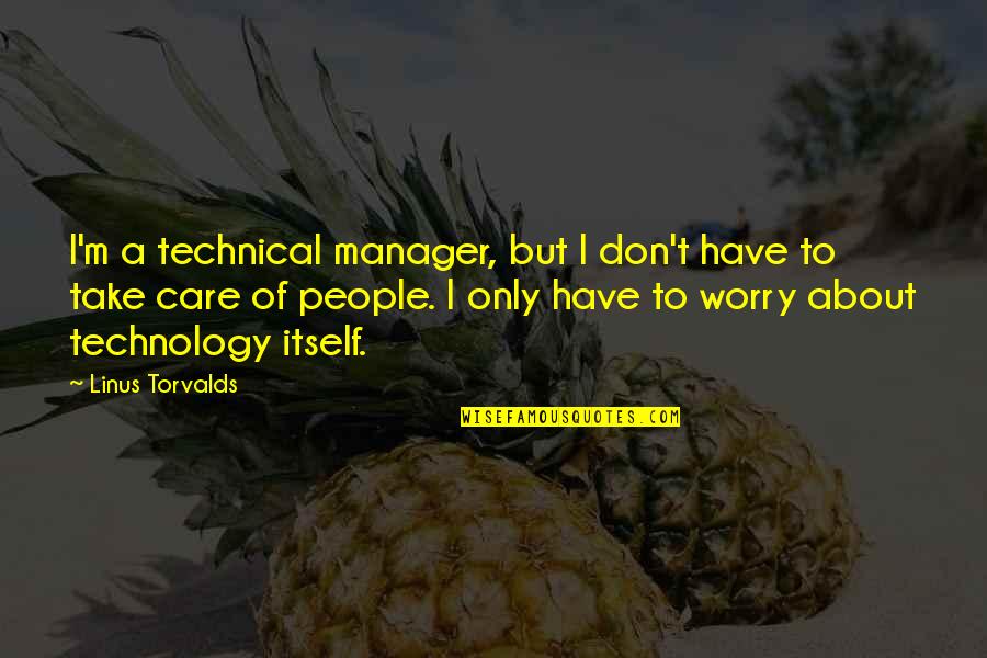 Mashinini Soweto Quotes By Linus Torvalds: I'm a technical manager, but I don't have