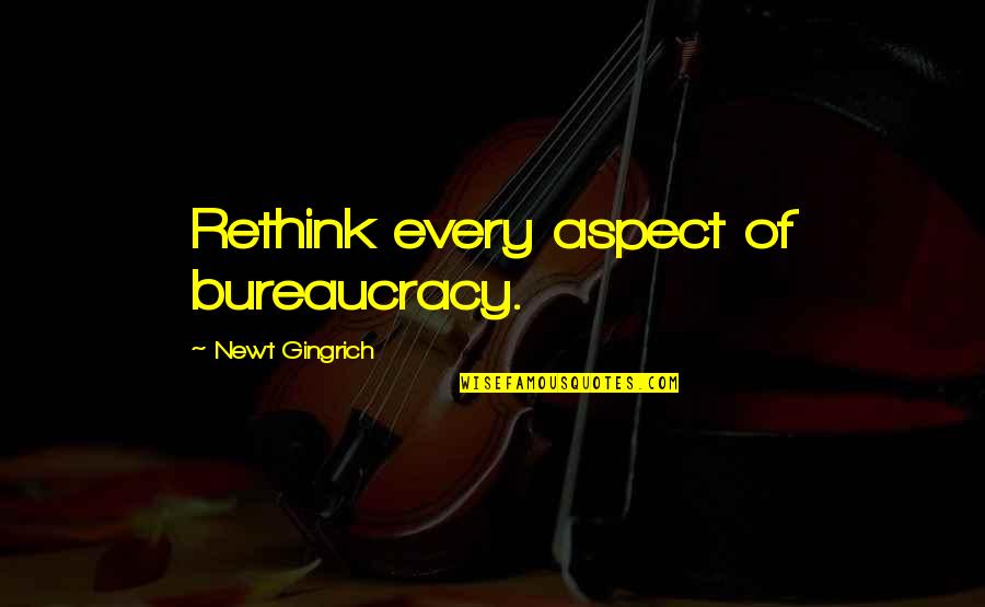 Mashinsky Download Quotes By Newt Gingrich: Rethink every aspect of bureaucracy.