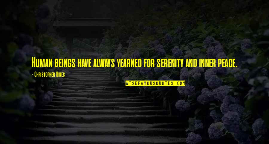 Mashirao Ojiro Quotes By Christopher Dines: Human beings have always yearned for serenity and Mashirao Ojiro Quotes By Christopher Dines: Human beings have always yearned for serenity and