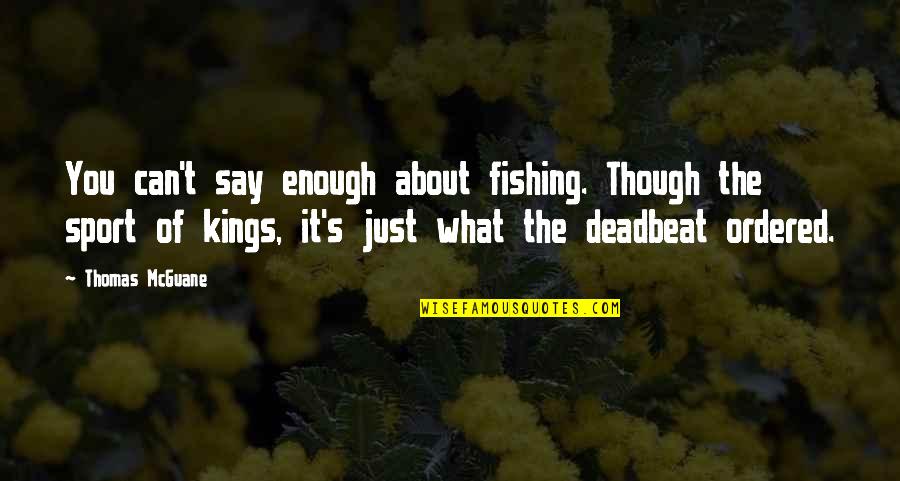 Mashkull I Bukur Quotes By Thomas McGuane: You can't say enough about fishing. Though the Mashkull I Bukur Quotes By Thomas McGuane: You can't say enough about fishing. Though the