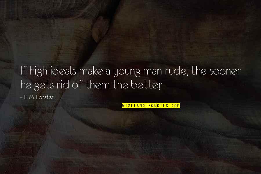Mashona Washington Quotes By E. M. Forster: If high ideals make a young man rude,