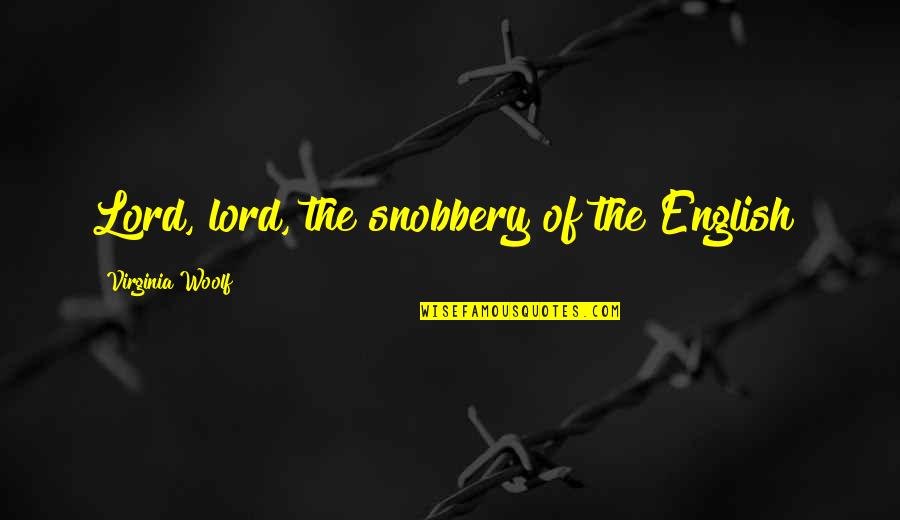 Mashrafe Mortaza Quotes By Virginia Woolf: Lord, lord, the snobbery of the English! Mashrafe Mortaza Quotes By Virginia Woolf: Lord, lord, the snobbery of the English!