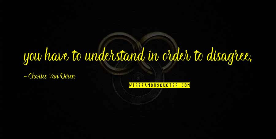 Mashugana Yiddish Quotes By Charles Van Doren: you have to understand in order to disagree.