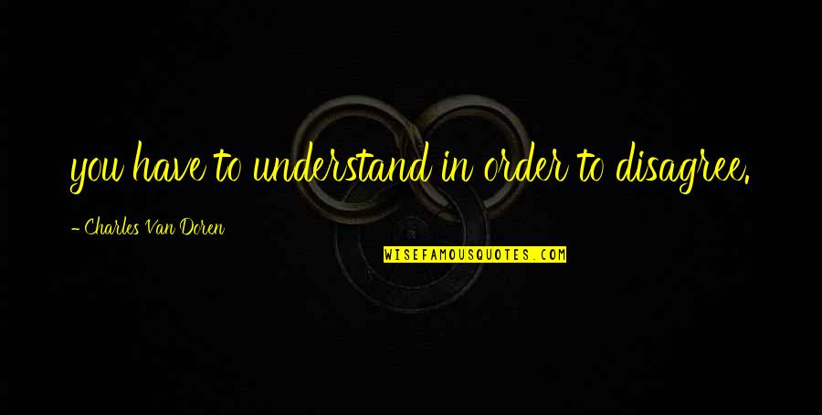 Mashugana Yiddish Quotes By Charles Van Doren: you have to understand in order to disagree. Mashugana Yiddish Quotes By Charles Van Doren: you have to understand in order to disagree.